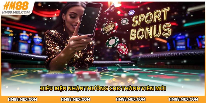 Điều kiện nhận thưởng cho thành viên mới