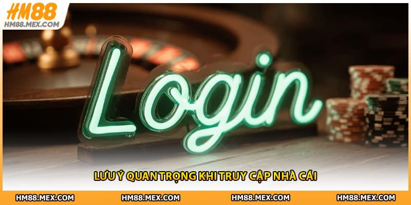 Lưu ý quan trọng khi truy cập nhà cái