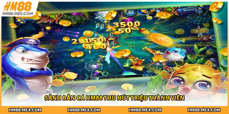 Sảnh bắn cá HM88 thu hút triệu thành viên